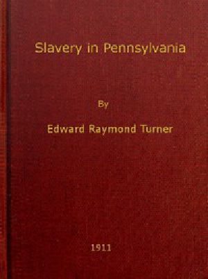 [Gutenberg 44579] • Slavery in Pennsylvania / A Dissertation Submitted to the Board of University Studies of the Johns Hopkins University in Conformity with the Requirements for the Degree of Doctor of Philosophy, 1910